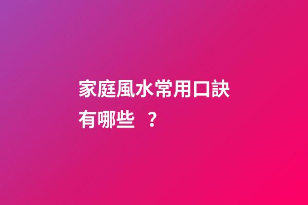 家庭風水常用口訣有哪些？